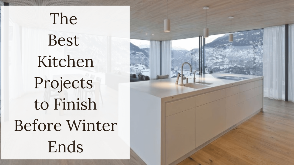 The Best Kitchen Projects to Finish Before Winter Ends